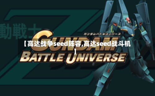 【高达战争seed阵容,高达seed战斗机】-第2张图片