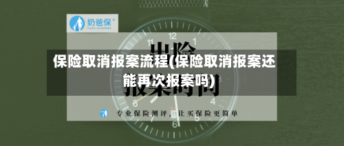 保险取消报案流程(保险取消报案还能再次报案吗)