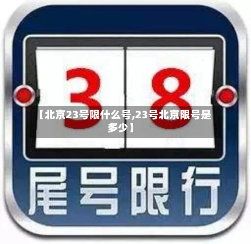 【北京23号限什么号,23号北京限号是多少】-第3张图片
