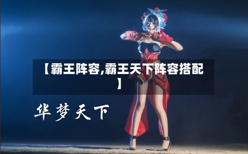 【霸王阵容,霸王天下阵容搭配】