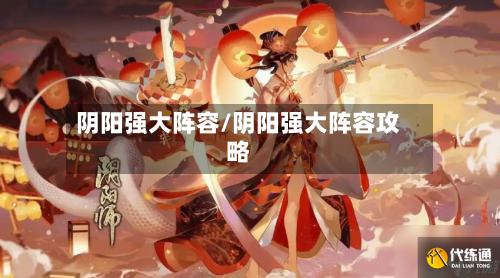 阴阳强大阵容/阴阳强大阵容攻略-第2张图片