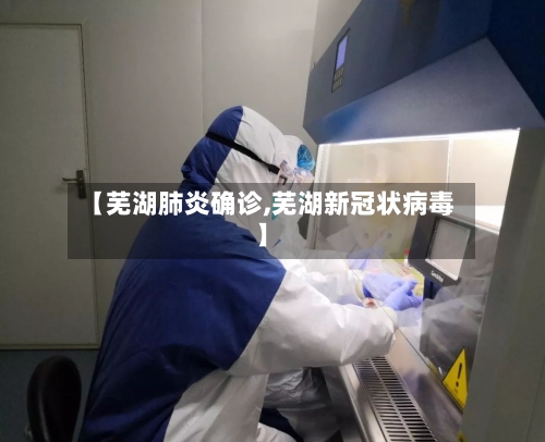 【芜湖肺炎确诊,芜湖新冠状病毒】-第2张图片