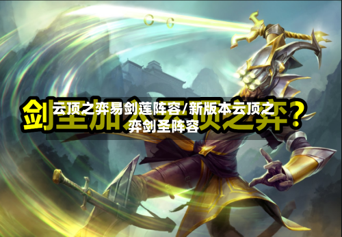 云顶之弈易剑莲阵容/新版本云顶之弈剑圣阵容-第2张图片