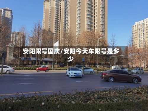 安阳限号国庆/安阳今天车限号是多少-第2张图片