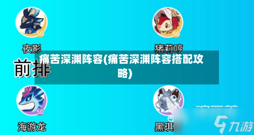 痛苦深渊阵容(痛苦深渊阵容搭配攻略)