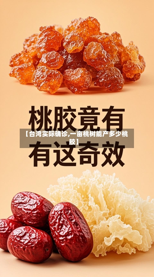 【台湾实际确诊,一亩桃树能产多少桃胶】-第3张图片
