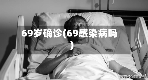 69岁确诊(69感染病吗)-第2张图片