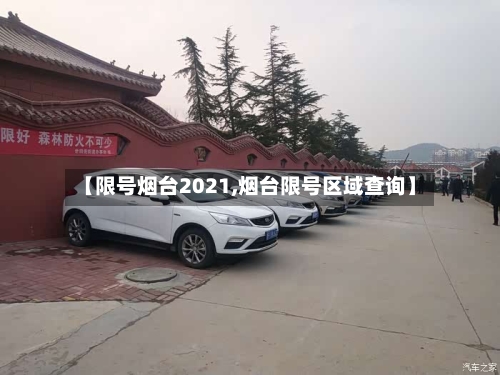 【限号烟台2021,烟台限号区域查询】