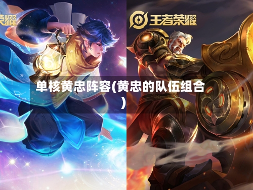 单核黄忠阵容(黄忠的队伍组合)