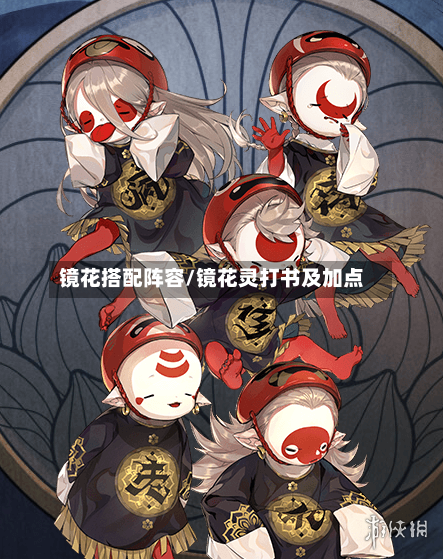 镜花搭配阵容/镜花灵打书及加点-第2张图片