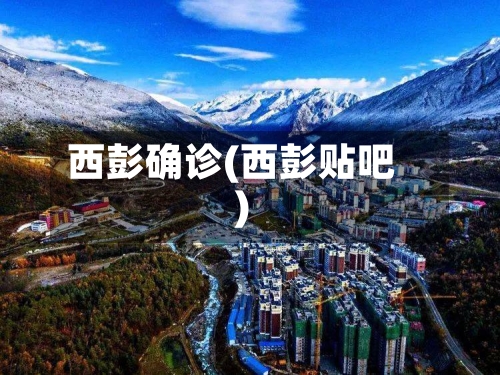 西彭确诊(西彭贴吧)-第2张图片