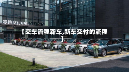 【交车流程新车,新车交付的流程】-第2张图片