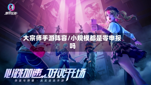 大宗师手游阵容/小规模都是零申报吗