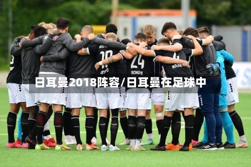 日耳曼2018阵容/日耳曼在足球中-第2张图片