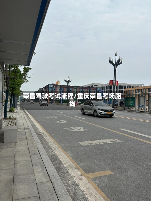 荣昌驾驶考试流程/重庆荣昌考场路线