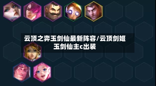 云顶之弈玉剑仙最新阵容/云顶剑姬玉剑仙主c出装