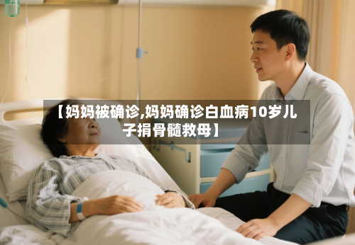【妈妈被确诊,妈妈确诊白血病10岁儿子捐骨髓救母】-第2张图片