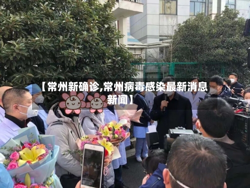 【常州新确诊,常州病毒感染最新消息新闻】-第2张图片