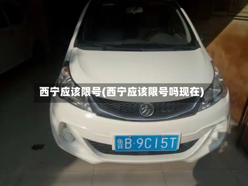 西宁应该限号(西宁应该限号吗现在)