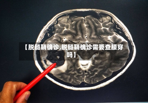 【脱髓鞘确诊,脱髓鞘确诊需要查腰穿吗】-第2张图片